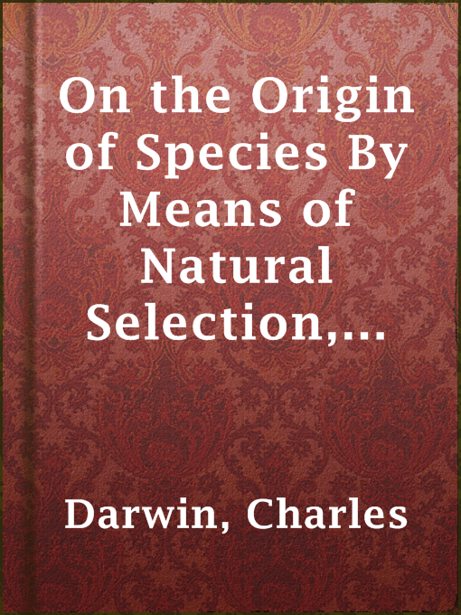 Title details for On the Origin of Species By Means of Natural Selection, or, the Preservation of Favoured Races in the Struggle for Life by Charles Darwin - Available